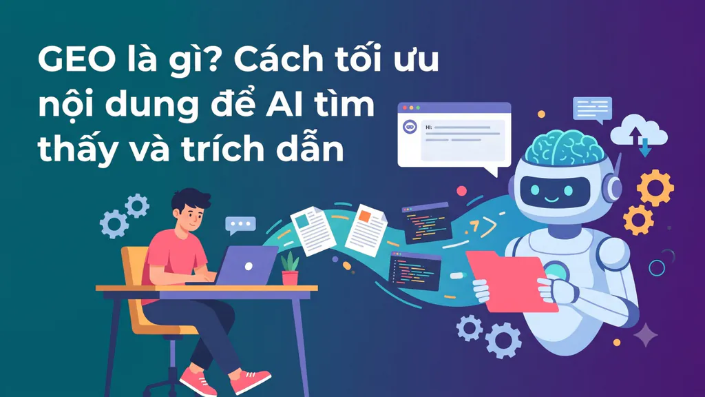 GEO là gì? Cách tối ưu nội dung để AI tìm thấy và trích dẫn