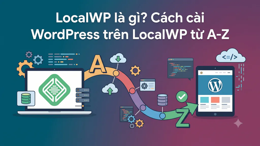 LocalWP là gì? Hướng dẫn cài WordPress trên Local WP